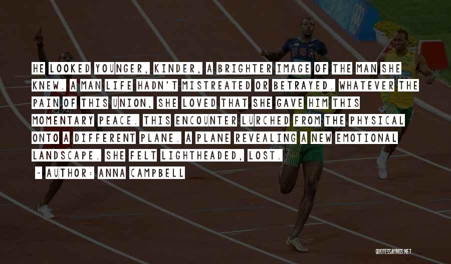 Anna Campbell Quotes: He Looked Younger, Kinder, A Brighter Image Of The Man She Knew. A Man Life Hadn't Mistreated Or Betrayed. Whatever