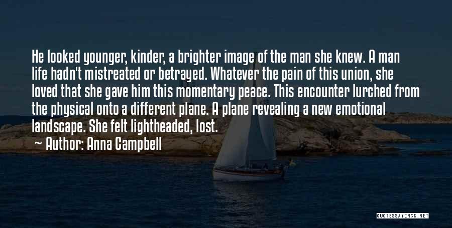 Anna Campbell Quotes: He Looked Younger, Kinder, A Brighter Image Of The Man She Knew. A Man Life Hadn't Mistreated Or Betrayed. Whatever