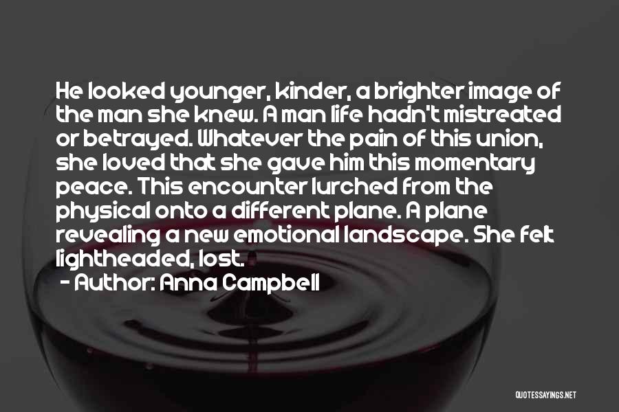 Anna Campbell Quotes: He Looked Younger, Kinder, A Brighter Image Of The Man She Knew. A Man Life Hadn't Mistreated Or Betrayed. Whatever