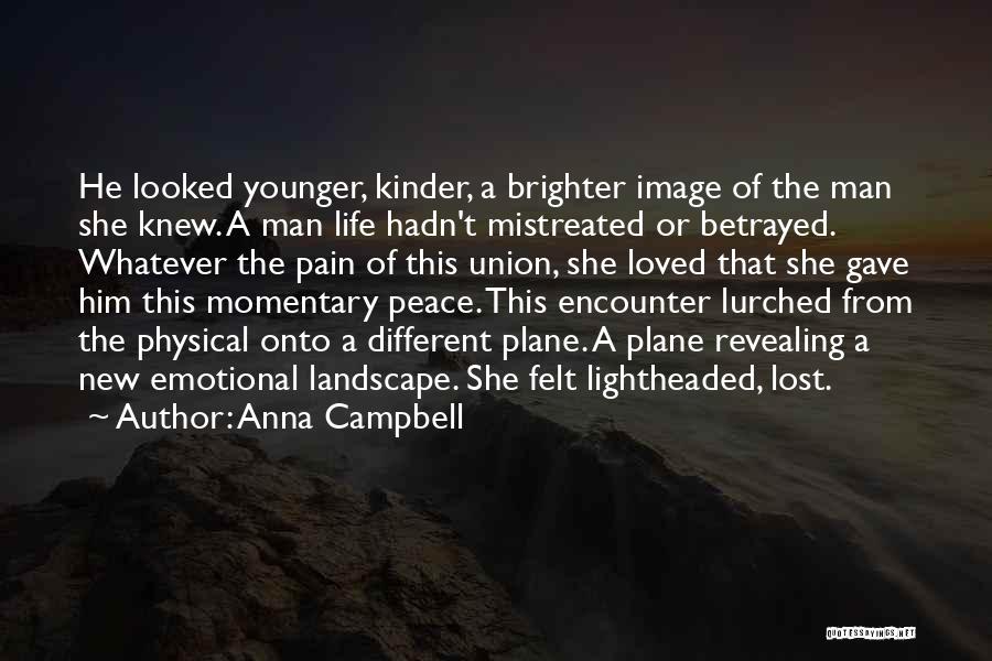 Anna Campbell Quotes: He Looked Younger, Kinder, A Brighter Image Of The Man She Knew. A Man Life Hadn't Mistreated Or Betrayed. Whatever