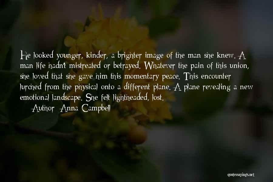 Anna Campbell Quotes: He Looked Younger, Kinder, A Brighter Image Of The Man She Knew. A Man Life Hadn't Mistreated Or Betrayed. Whatever