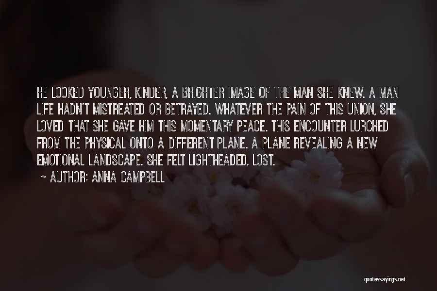 Anna Campbell Quotes: He Looked Younger, Kinder, A Brighter Image Of The Man She Knew. A Man Life Hadn't Mistreated Or Betrayed. Whatever