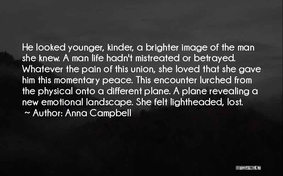 Anna Campbell Quotes: He Looked Younger, Kinder, A Brighter Image Of The Man She Knew. A Man Life Hadn't Mistreated Or Betrayed. Whatever