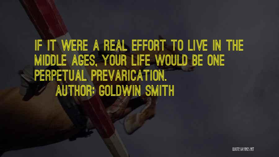 Goldwin Smith Quotes: If It Were A Real Effort To Live In The Middle Ages, Your Life Would Be One Perpetual Prevarication.