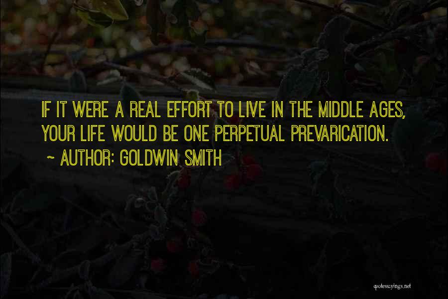 Goldwin Smith Quotes: If It Were A Real Effort To Live In The Middle Ages, Your Life Would Be One Perpetual Prevarication.