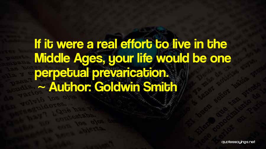 Goldwin Smith Quotes: If It Were A Real Effort To Live In The Middle Ages, Your Life Would Be One Perpetual Prevarication.