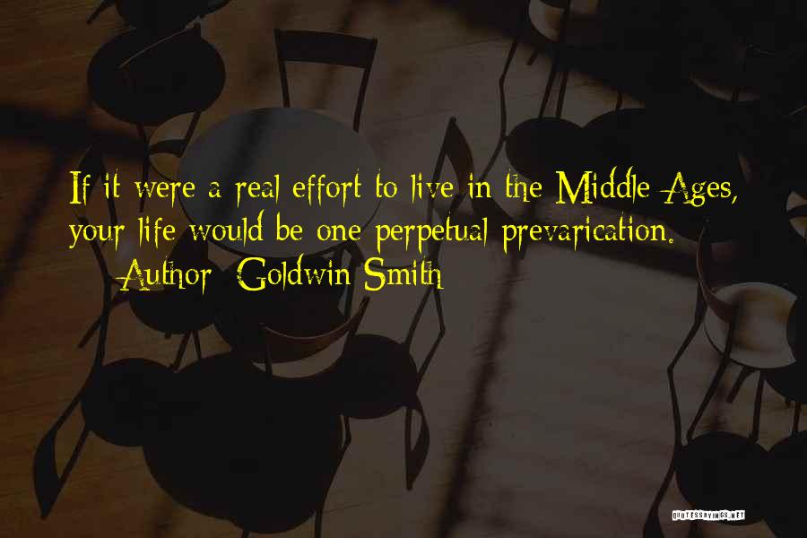 Goldwin Smith Quotes: If It Were A Real Effort To Live In The Middle Ages, Your Life Would Be One Perpetual Prevarication.