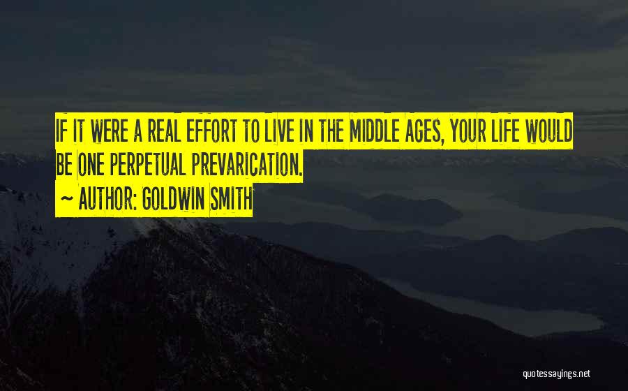 Goldwin Smith Quotes: If It Were A Real Effort To Live In The Middle Ages, Your Life Would Be One Perpetual Prevarication.