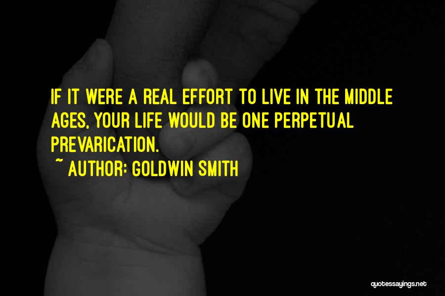 Goldwin Smith Quotes: If It Were A Real Effort To Live In The Middle Ages, Your Life Would Be One Perpetual Prevarication.