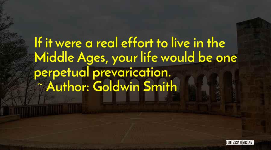 Goldwin Smith Quotes: If It Were A Real Effort To Live In The Middle Ages, Your Life Would Be One Perpetual Prevarication.