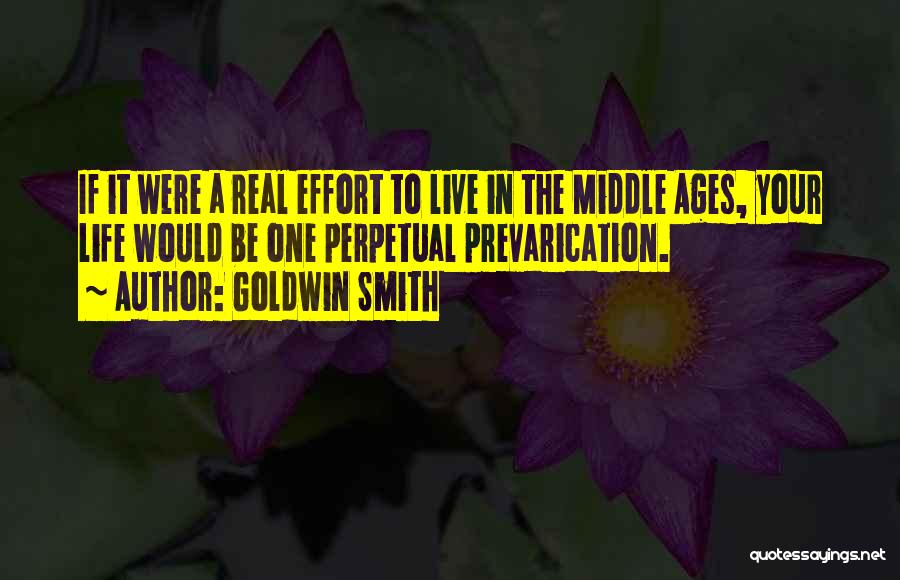 Goldwin Smith Quotes: If It Were A Real Effort To Live In The Middle Ages, Your Life Would Be One Perpetual Prevarication.