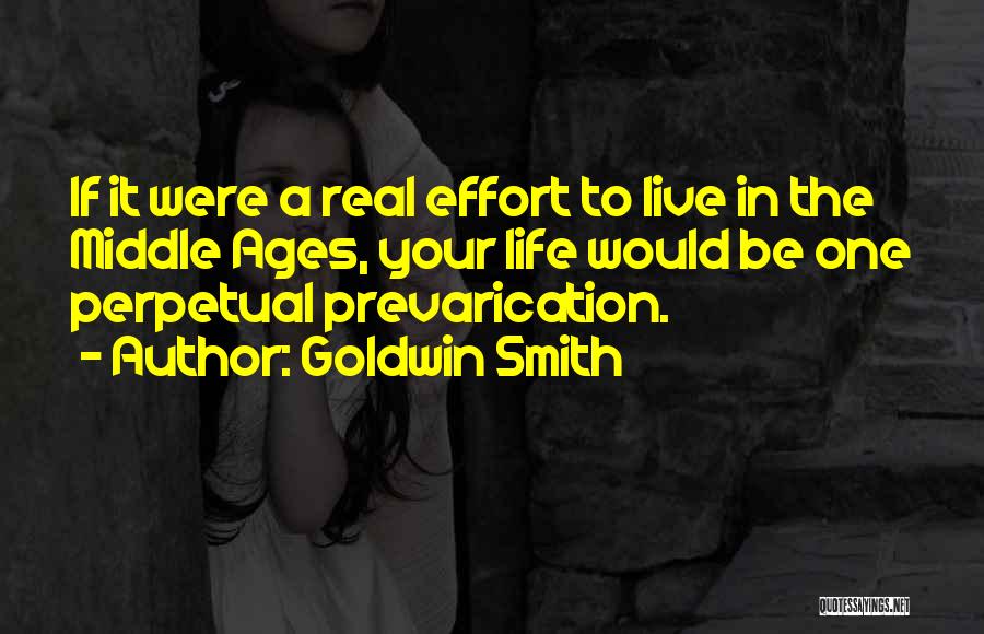 Goldwin Smith Quotes: If It Were A Real Effort To Live In The Middle Ages, Your Life Would Be One Perpetual Prevarication.