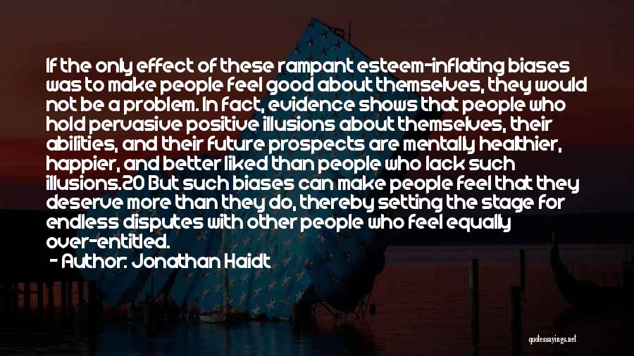 Jonathan Haidt Quotes: If The Only Effect Of These Rampant Esteem-inflating Biases Was To Make People Feel Good About Themselves, They Would Not