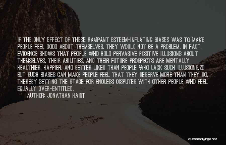 Jonathan Haidt Quotes: If The Only Effect Of These Rampant Esteem-inflating Biases Was To Make People Feel Good About Themselves, They Would Not