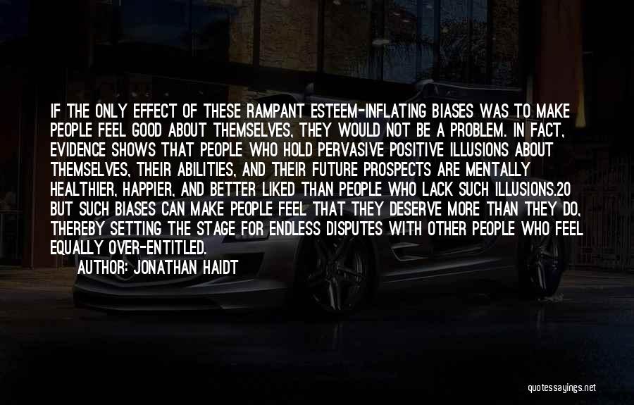 Jonathan Haidt Quotes: If The Only Effect Of These Rampant Esteem-inflating Biases Was To Make People Feel Good About Themselves, They Would Not