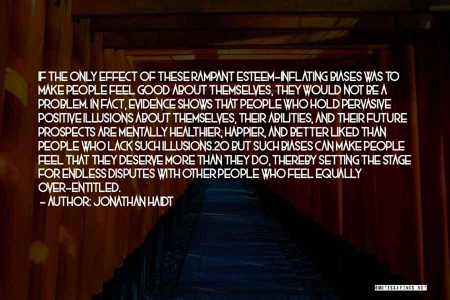 Jonathan Haidt Quotes: If The Only Effect Of These Rampant Esteem-inflating Biases Was To Make People Feel Good About Themselves, They Would Not