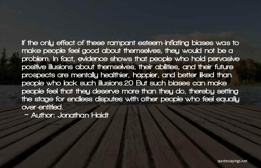 Jonathan Haidt Quotes: If The Only Effect Of These Rampant Esteem-inflating Biases Was To Make People Feel Good About Themselves, They Would Not