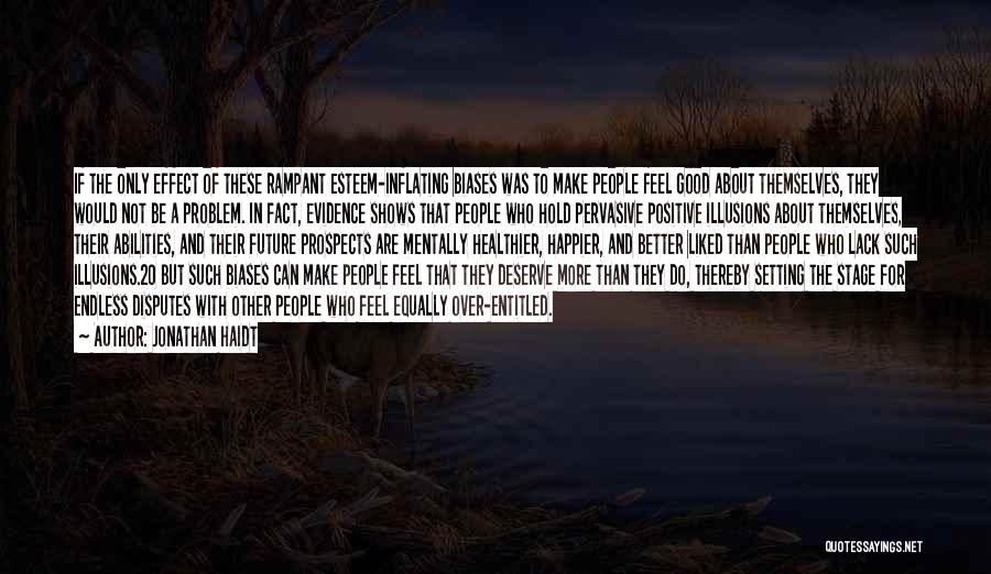 Jonathan Haidt Quotes: If The Only Effect Of These Rampant Esteem-inflating Biases Was To Make People Feel Good About Themselves, They Would Not