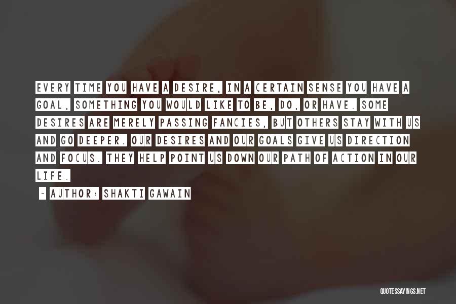 Shakti Gawain Quotes: Every Time You Have A Desire, In A Certain Sense You Have A Goal, Something You Would Like To Be,