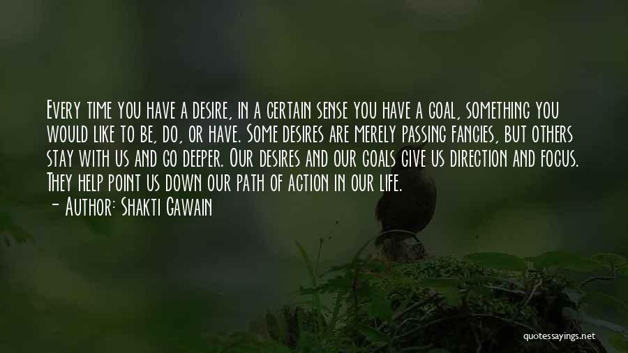 Shakti Gawain Quotes: Every Time You Have A Desire, In A Certain Sense You Have A Goal, Something You Would Like To Be,