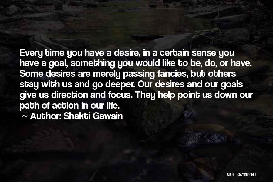 Shakti Gawain Quotes: Every Time You Have A Desire, In A Certain Sense You Have A Goal, Something You Would Like To Be,