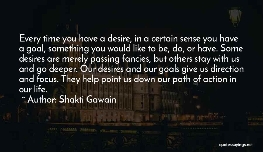 Shakti Gawain Quotes: Every Time You Have A Desire, In A Certain Sense You Have A Goal, Something You Would Like To Be,