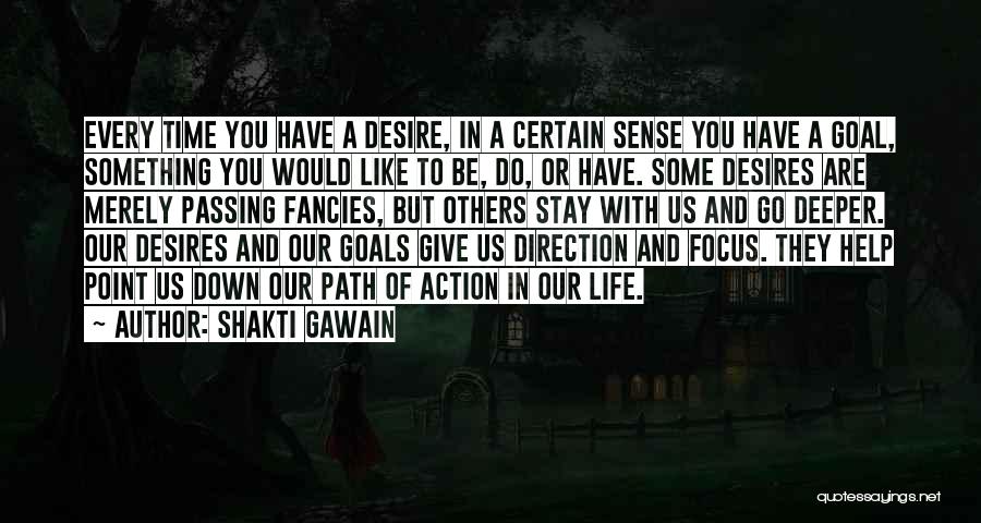 Shakti Gawain Quotes: Every Time You Have A Desire, In A Certain Sense You Have A Goal, Something You Would Like To Be,