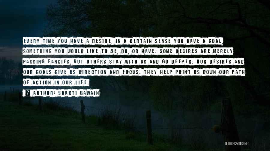 Shakti Gawain Quotes: Every Time You Have A Desire, In A Certain Sense You Have A Goal, Something You Would Like To Be,