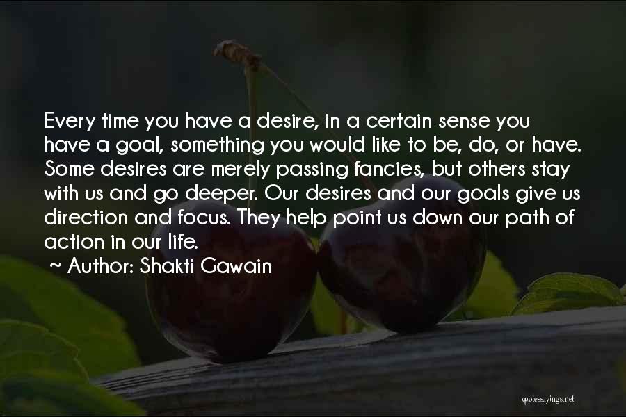 Shakti Gawain Quotes: Every Time You Have A Desire, In A Certain Sense You Have A Goal, Something You Would Like To Be,