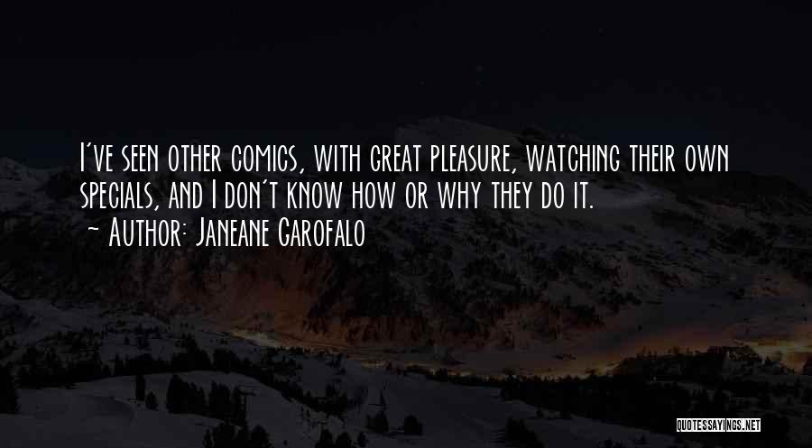 Janeane Garofalo Quotes: I've Seen Other Comics, With Great Pleasure, Watching Their Own Specials, And I Don't Know How Or Why They Do