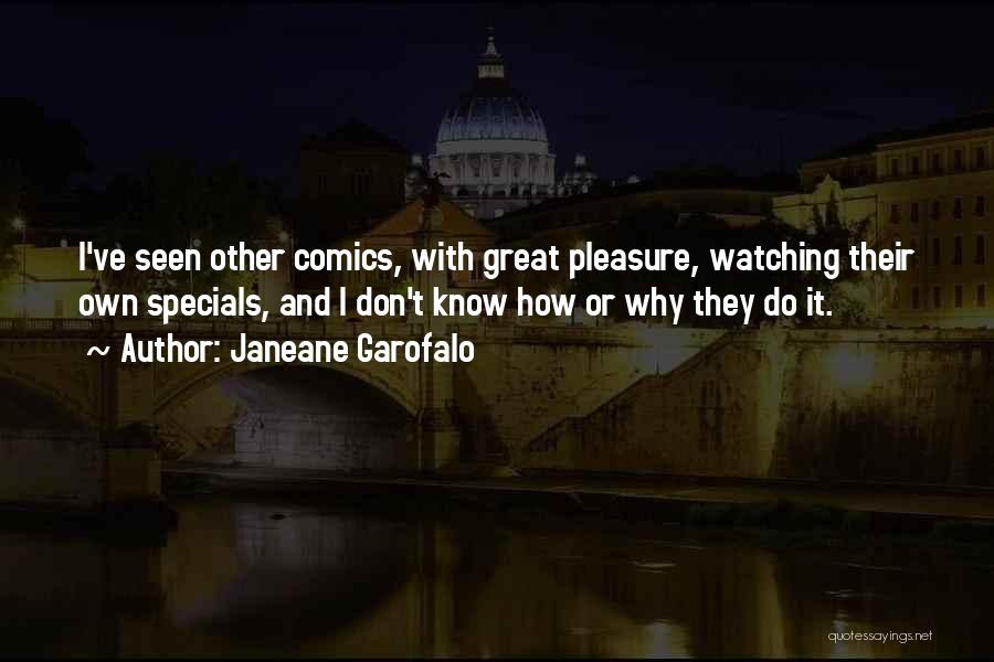 Janeane Garofalo Quotes: I've Seen Other Comics, With Great Pleasure, Watching Their Own Specials, And I Don't Know How Or Why They Do