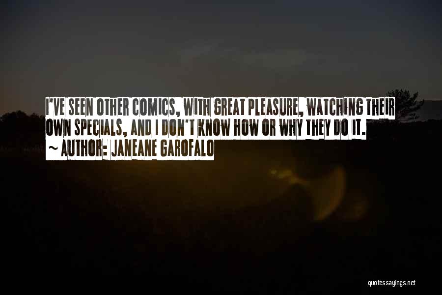 Janeane Garofalo Quotes: I've Seen Other Comics, With Great Pleasure, Watching Their Own Specials, And I Don't Know How Or Why They Do