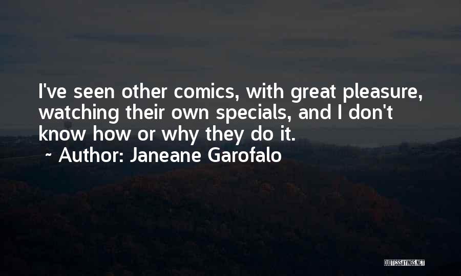 Janeane Garofalo Quotes: I've Seen Other Comics, With Great Pleasure, Watching Their Own Specials, And I Don't Know How Or Why They Do