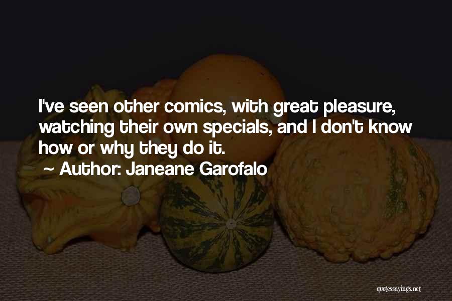 Janeane Garofalo Quotes: I've Seen Other Comics, With Great Pleasure, Watching Their Own Specials, And I Don't Know How Or Why They Do
