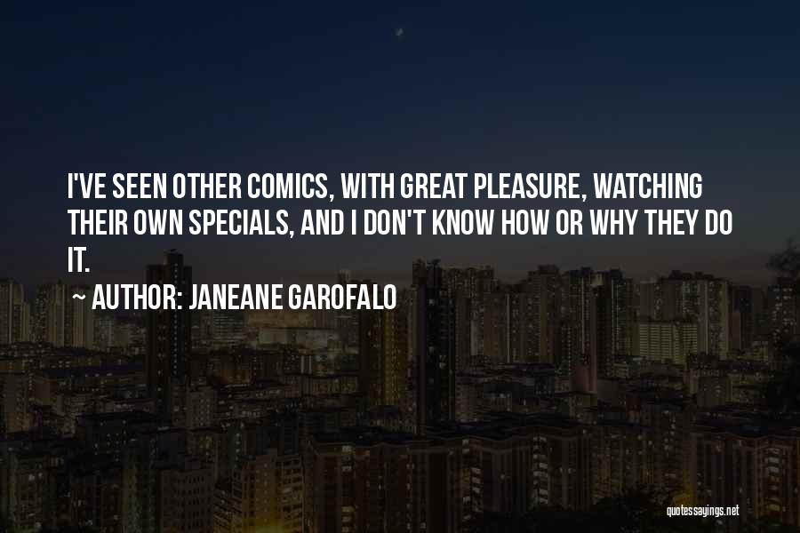 Janeane Garofalo Quotes: I've Seen Other Comics, With Great Pleasure, Watching Their Own Specials, And I Don't Know How Or Why They Do