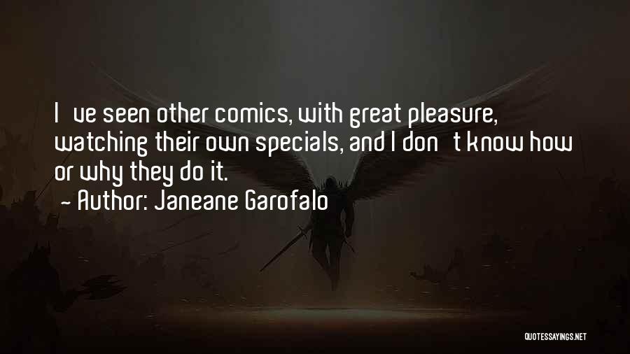 Janeane Garofalo Quotes: I've Seen Other Comics, With Great Pleasure, Watching Their Own Specials, And I Don't Know How Or Why They Do