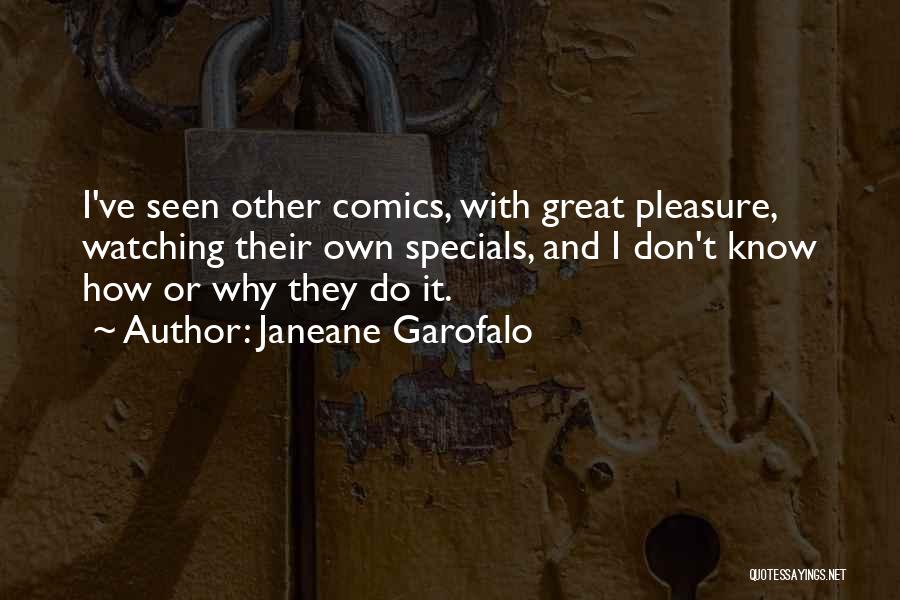 Janeane Garofalo Quotes: I've Seen Other Comics, With Great Pleasure, Watching Their Own Specials, And I Don't Know How Or Why They Do