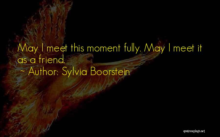 Sylvia Boorstein Quotes: May I Meet This Moment Fully. May I Meet It As A Friend.