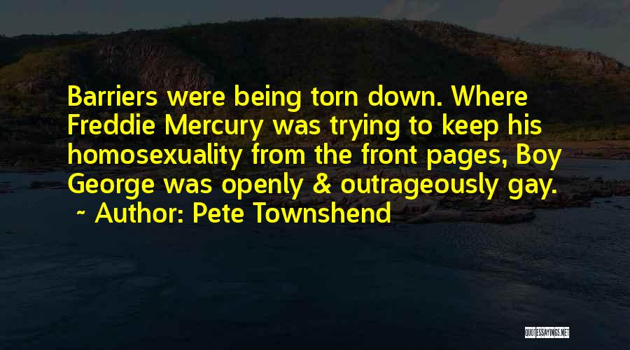 Pete Townshend Quotes: Barriers Were Being Torn Down. Where Freddie Mercury Was Trying To Keep His Homosexuality From The Front Pages, Boy George