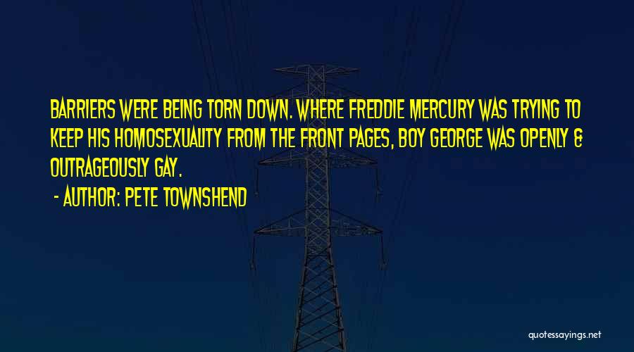 Pete Townshend Quotes: Barriers Were Being Torn Down. Where Freddie Mercury Was Trying To Keep His Homosexuality From The Front Pages, Boy George