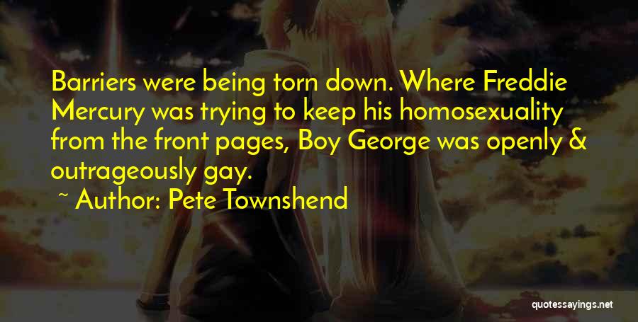 Pete Townshend Quotes: Barriers Were Being Torn Down. Where Freddie Mercury Was Trying To Keep His Homosexuality From The Front Pages, Boy George