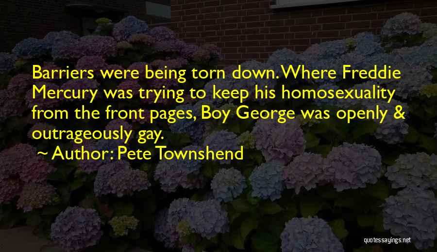 Pete Townshend Quotes: Barriers Were Being Torn Down. Where Freddie Mercury Was Trying To Keep His Homosexuality From The Front Pages, Boy George