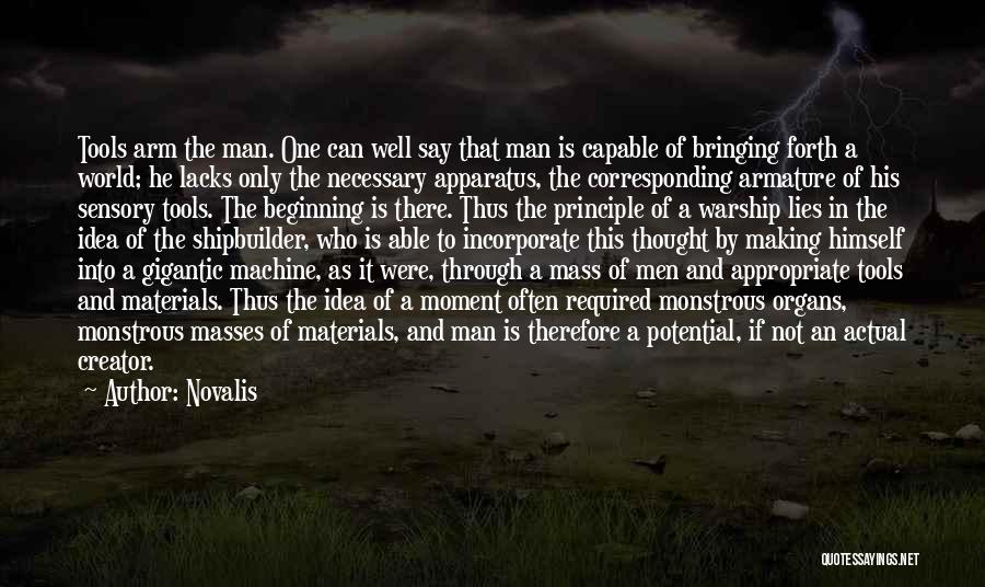 Novalis Quotes: Tools Arm The Man. One Can Well Say That Man Is Capable Of Bringing Forth A World; He Lacks Only