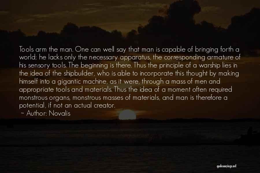 Novalis Quotes: Tools Arm The Man. One Can Well Say That Man Is Capable Of Bringing Forth A World; He Lacks Only