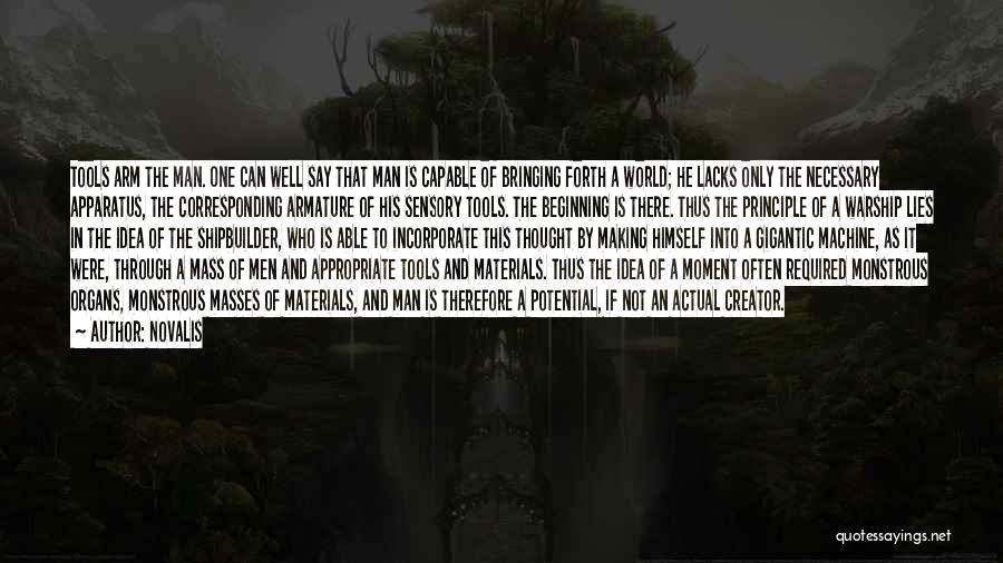 Novalis Quotes: Tools Arm The Man. One Can Well Say That Man Is Capable Of Bringing Forth A World; He Lacks Only