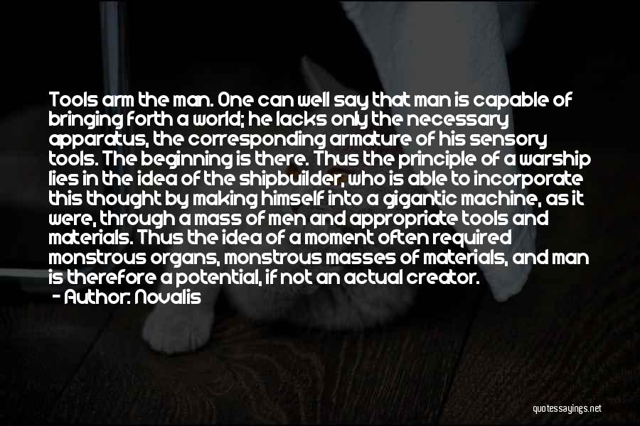 Novalis Quotes: Tools Arm The Man. One Can Well Say That Man Is Capable Of Bringing Forth A World; He Lacks Only