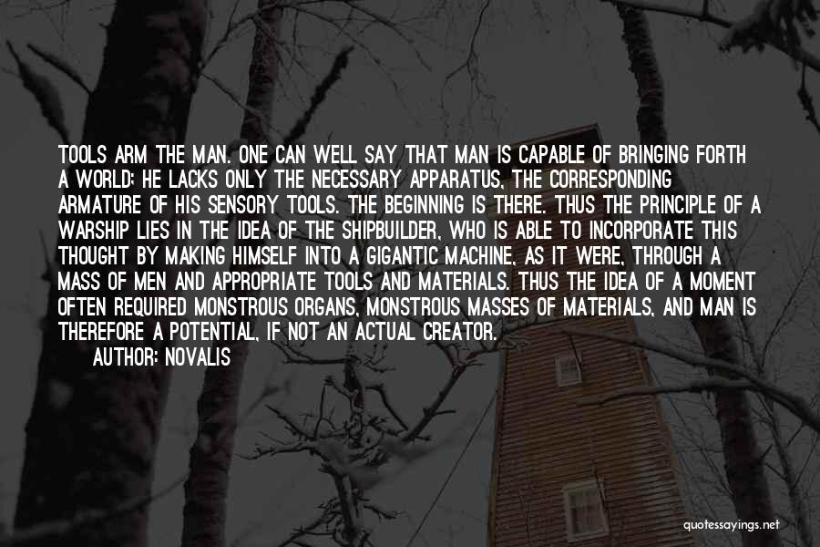 Novalis Quotes: Tools Arm The Man. One Can Well Say That Man Is Capable Of Bringing Forth A World; He Lacks Only