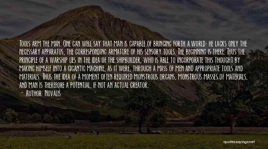 Novalis Quotes: Tools Arm The Man. One Can Well Say That Man Is Capable Of Bringing Forth A World; He Lacks Only