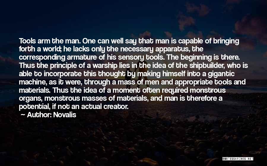 Novalis Quotes: Tools Arm The Man. One Can Well Say That Man Is Capable Of Bringing Forth A World; He Lacks Only