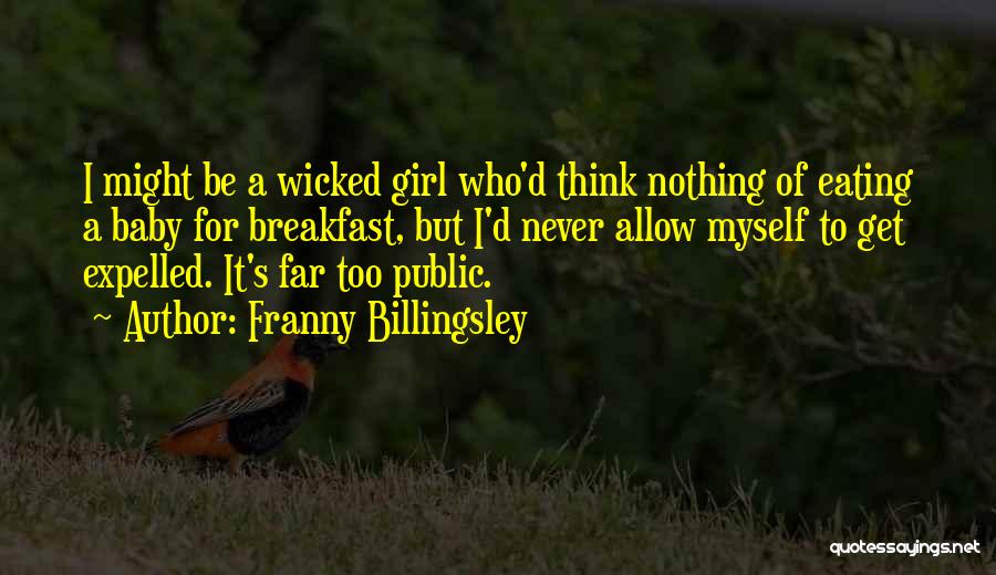 Franny Billingsley Quotes: I Might Be A Wicked Girl Who'd Think Nothing Of Eating A Baby For Breakfast, But I'd Never Allow Myself